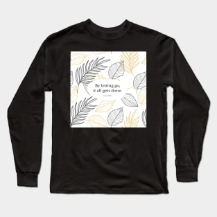 By letting go, it all gets done. - Lao Tzu Long Sleeve T-Shirt